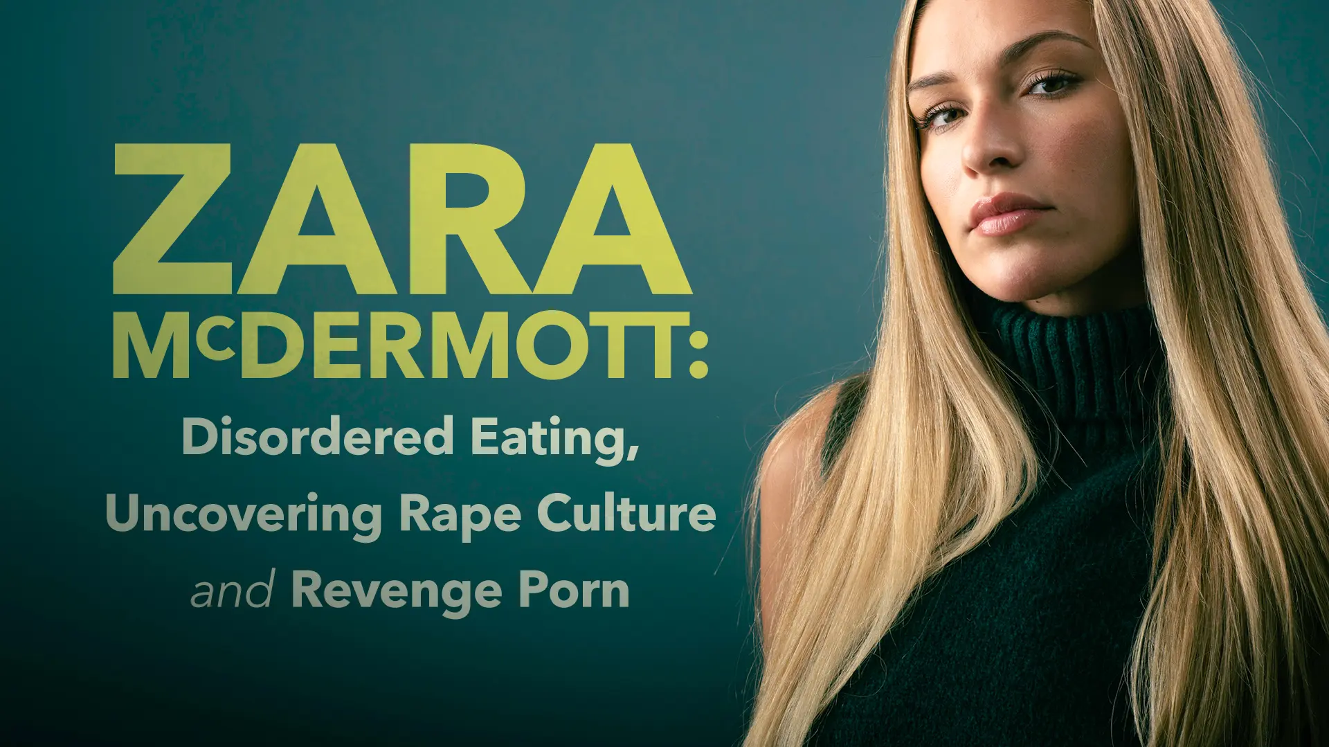 Zara McDermott: Disordered Eating, Uncovering Rape Culture And Revenge Porn