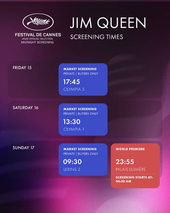 JIM QUEEN — Screening Times | Cannes 2026

Midnight Screening — Official Selection
🗓 Friday 15 May — 17:45 | Olympia 5 (Market Screening)
🗓 Saturday 16 May — 13:30 | Olympia 1 (Market Screening)
🗓 Sunday 17 May — 09:30 | Lerins 3 (Market Screening) &